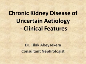 Chronic Kidney Disease of  Uncertain Aetiology  - Clinical Features  Dr. Tilak Abeysekera