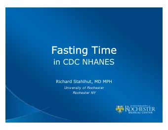 Fasting  Fasting T  Time  ime  in CDC NHANES  Richard Stahlhut, MD MPH  University of Rochester  y