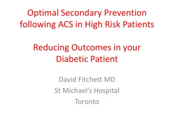 following ACS in High Risk Patients  Reducing Outcomes in your  Diabetic Patient  David Fitchett MD