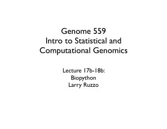 Genome 559  Intro to Statistical and  Computational Genomics  Lecture 17b-18b:  Biopython  Larry