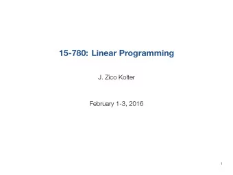 15-780: LinearProgramming  J. Zico Kolter  February 1-3, 2016  1  Outline  Introduction  Some