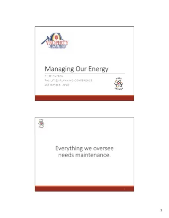 Managing Our Energy  PURE ENERGY  FACILITIES PLANNING CONFERENCE  SEPTEMBER  2018  Everything we