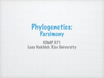 Phylogenetics:  Parsimony  COMP 571  Luay Nakhleh, Rice University  The Problem Input: Multiple