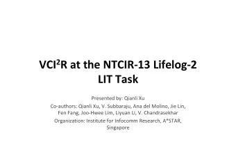 VCI 2 R at the NTCIR-13 Lifelog-2 LIT Task  Presented by: Qianli Xu  Co-authors: Qianli Xu, V.