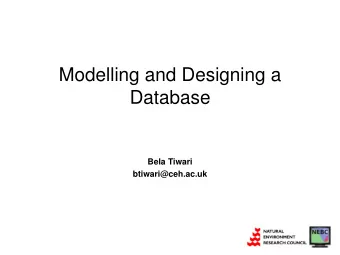 Modelling and Designing a  Database  Bela Tiwari  btiwari@ceh.ac.uk  Modelling and designing a