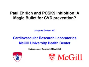 Paul Ehrlich and PCSK9 inhibition: A  Magic Bullet for CVD prevention?  Jacques Genest MD