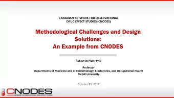 Methodological Challenges and Design  Solutions:  An Example from CNODES  Robert W Platt, PhD