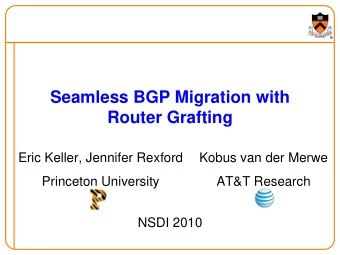 Seamless BGP Migration with  Router Grafting  Eric Keller, Jennifer Rexford  Kobus van der Merwe