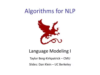 Algorithms for NLP  Language Modeling I  Taylor Berg-Kirkpatrick  CMU  Slides: Dan Klein  UC