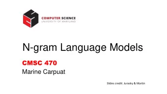 N-gram Language Models  CMSC 470  Marine Carpuat  Slides credit: Jurasky &amp; Martin  Roadmap