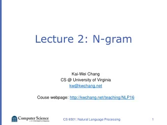 Lecture 2: N-gram  Kai-Wei Chang  CS @ University of Virginia  kw@kwchang.net  Couse webpage:
