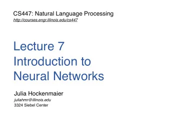 Lecture 7 Introduction to   Neural Networks  Julia Hockenmaier  juliahmr@illinois.edu  3324