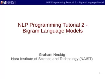 NLP Programming Tutorial 2 -  Bigram Language Models  Graham Neubig  Nara Institute of Science and