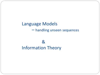 &amp;  Information Theory  Problems with Unseen Sequences  Suppose we want to evaluate bigram