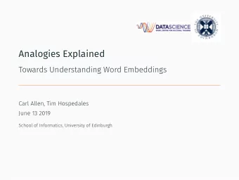 Analogies Explained  Towards Understanding Word Embeddings  Carl Allen, Tim Hospedales  June 13
