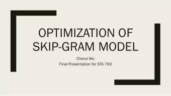 OPTIMIZATION OF  SKIP-GRAM MODEL  Chenxi Wu  Final Presentation for STA 790  Word Embedding