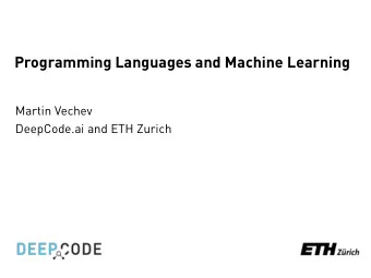 Programming Languages and Machine Learning  Martin Vechev  DeepCode.ai and ETH Zurich  PL Research: