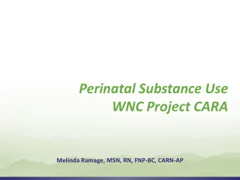 Perinatal Substance Use  WNC Project CARA  Melinda Ramage, MSN, RN, FNP-BC, CARN-AP  Why are we