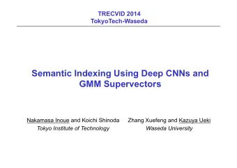 Semantic Indexing Using Deep CNNs and  GMM Supervectors Nakamasa Inoue and Koichi Shinoda  Zhang
