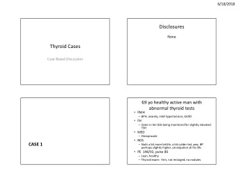 Disclosures  None  Thyroid Cases  Case Based Discussion  69 yo healthy active man with  abnormal