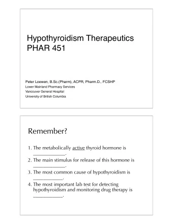 Hypothyroidism Therapeutics  PHAR 451  Peter Loewen, B.Sc.(Pharm), ACPR, Pharm.D., FCSHP  Lower