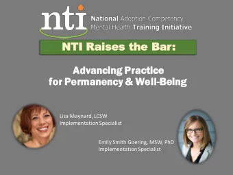 NTI  I Raise  ses the Bar:  Advancing Practice  for Permanency &amp; Well-Being  Lisa Maynard, LCSW