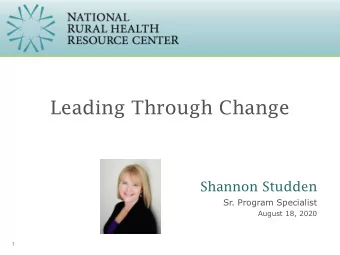Leading Through Change  Shannon Studden  Sr. Program Specialist  August 18, 2020  1  The Centers