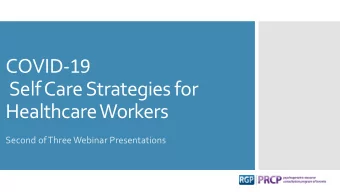 Self Care Strategies for  Healthcare Workers  Second of Three Webinar Presentations  One Stop