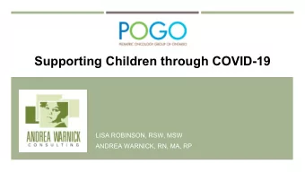 Supporting Children through COVID-19  LISA ROBINSON, RSW, MSW  ANDREA WARNICK, RN, MA, RP