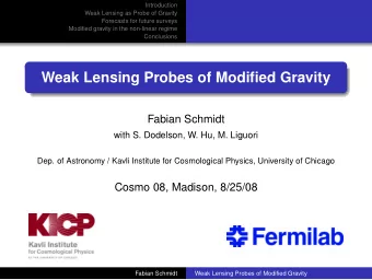 Weak Lensing Probes of Modified Gravity  Fabian Schmidt  with S. Dodelson, W. Hu, M. Liguori  Dep.