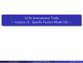 14.54 International Trade  Lecture 12: Specific Factors Model (II)  14.54  Week 7  Fall 2016  14.54