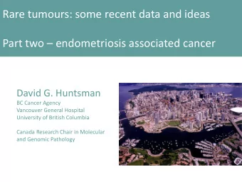 Part two  endometriosis associated cancer  David G. Huntsman  BC Cancer Agency  Vancouver
