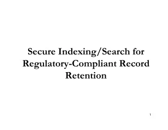 Secure Indexing/Search for  g  Regulatory-Compliant Record  R  Retention  i  1  There is a need for