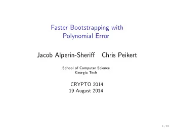 Faster Bootstrapping with  Polynomial Error  Jacob Alperin-Sheriff  Chris Peikert  School of