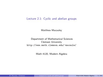 Lecture 2.1: Cyclic and abelian groups  Matthew Macauley  Department of Mathematical Sciences