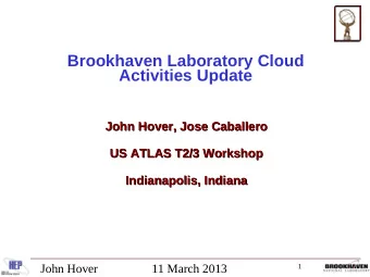 Brookhaven Laboratory Cloud  Activities Update  John Hover, Jose Caballero  John Hover, Jose