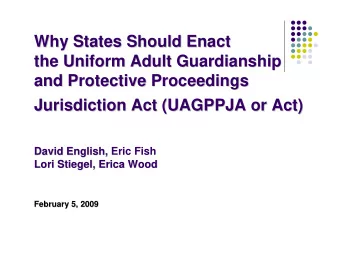 Why States Should Enact  Why States Should Enact  the Uniform Adult Guardianship  the Uniform Adult