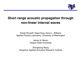 Short range acoustic propagation through  non-linear internal waves  Daniel Rouseff, DajunTang,