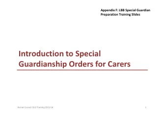 Introduction to Special  Guardianship Orders for Carers  Barnet Council SGO Training 2015/16  1