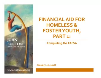 FINANCIAL AID FOR HOMELESS &amp; FOSTER YOUTH, PART 1:  JOHN Completing the FAFSA  BURTON