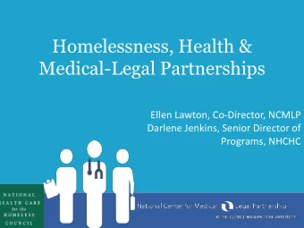 Homelessness, Health &amp;  Medical-Legal Partnerships  Ellen Lawton, Co-Director, NCMLP  Darlene