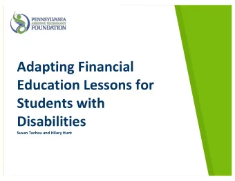 Adapting Financial  Education Lessons for  Students with  Disabilities  Susan Tachau and Hilary