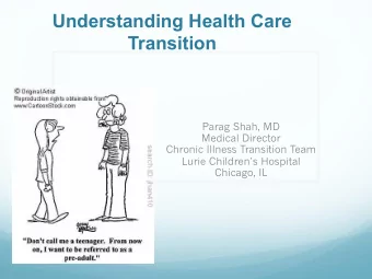 Understanding Health Care  Transition  Parag Shah, MD  Medical Director  Chronic Illness Transition