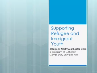 Supporting  Refugee and  Immigrant  Youth  Refugees Northwest Foster Care  a program of Lutheran