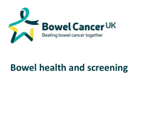 Bowel health and screening  This talk will cover  Bowel cancer  facts and figures