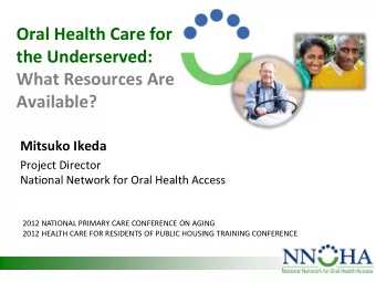 Oral Health Care for  the Underserved:  What Resources Are  Available?  Mitsuko Ikeda  Project