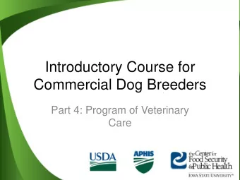Commercial Dog Breeders  Part 4: Program of Veterinary  Care  Learning Objectives  By the end of