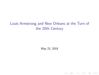 Louis Armstrong and New Orleans at the Turn of  the 20th Century  May 23, 2018  New Orleans