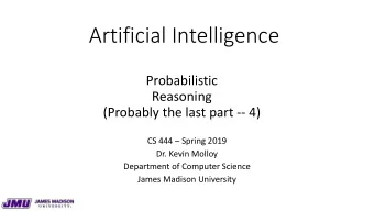 Artificial Intelligence  Probabilistic  Reasoning  (Probably the last part -- 4)  CS 444  Spring