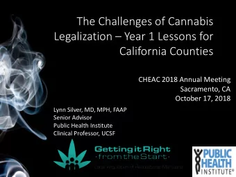 The Challenges of Cannabis Legalization  Year 1 Lessons for  California Counties  CHEAC 2018